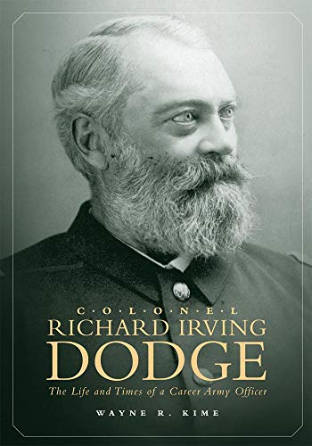 Colonel Richard Irving Dodge : The Life and Times of a Career Army Officer [Hardcover]