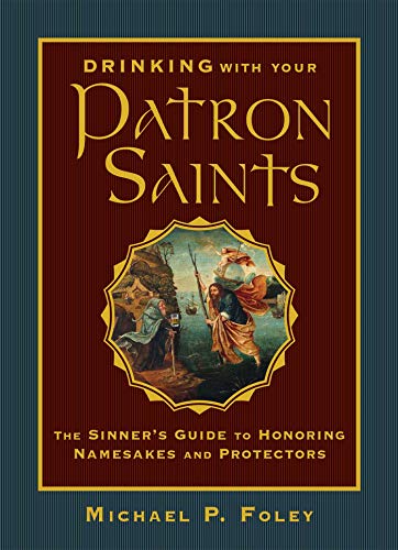 Drinking with Your Patron Saints: The Sinner's Guide to Honoring Namesakes a [Hardcover]