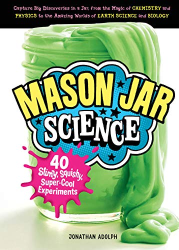 Mason Jar Science: 40 Slimy, Squishy, Super-Cool Experiments; Capture Big Discov [Hardcover]