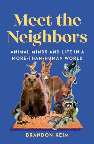 Meet the Neighbors: Animal Minds and Life in a More-than-Human World [Hardcover]