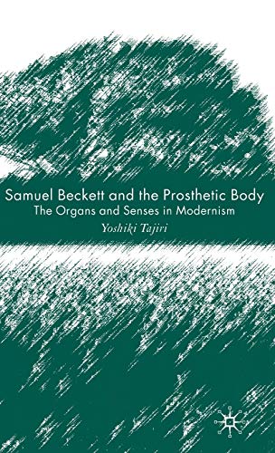 Samuel Beckett and the Prosthetic Body: The Organs and Senses in Modernism [Hardcover]