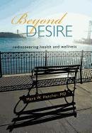 Beyond Desire Rediscovering Health and Wellness [Hardcover]