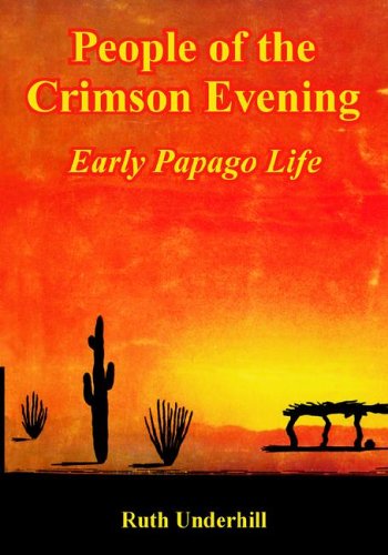 People of the Crimson Evening  Early Papago Life [Paperback]