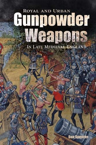 Royal and Urban Gunpoder Weapons in Late Medieval England [Hardcover]