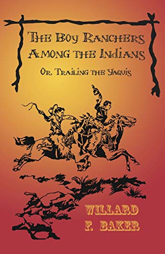 The Boy Ranchers Among The Indians Or, Trailing The Yaquis [Paperback]