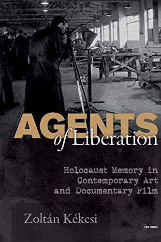 Agents Of Liberation Holocaust Memory In Contemporary Art And Film Documentary [Paperback]