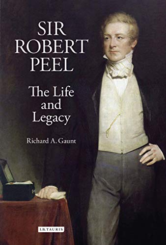 Sir Robert Peel The Life and Legacy [Hardcover]