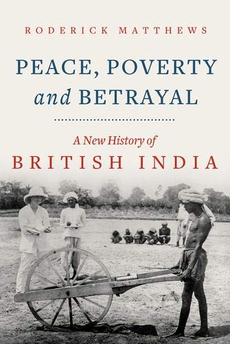 Peace, Poverty and Betrayal: A New History of British India [Hardcover]