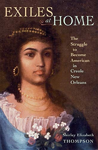 Exiles at Home The Struggle to Become American in Creole Ne Orleans [Hardcover]