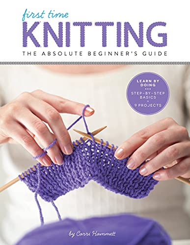 First Time Knitting: The Absolute Beginner's Guide: Learn By Doing - Step-by [Paperback]