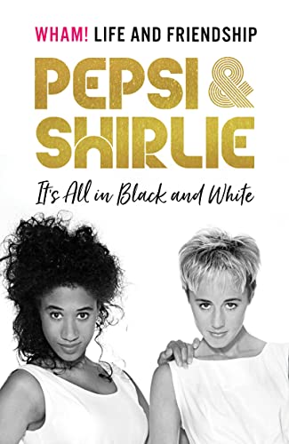 Pepsi and Shirlie It's All in Black and White: Wham! Life and Friendship [Hardcover]