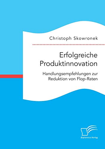 Erfolgreiche Produktinnovation. Handlungsempfehlungen Zur Reduktion Von Flop-Rat [Paperback]