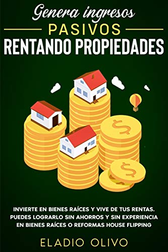 Genera Ingresos Pasivos Rentando Propiedades  Invierte en Bienes Races y Vive  [Paperback]