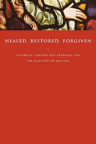 Healed, Restored, Forgiven Liturgies, Prayers And Readings For The Ministry Of  [Paperback]