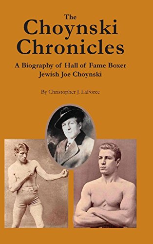 The Choynski Chronicles A Biography Of Hall Of Fame Boxer Jeish Joe Choynski [Hardcover]