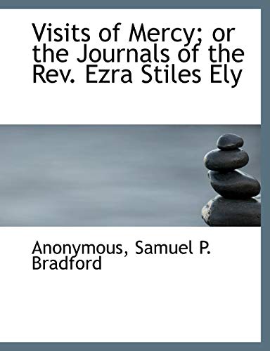 Visits of Mercy or the Journals of the Rev Ezra Stiles Ely [Paperback]