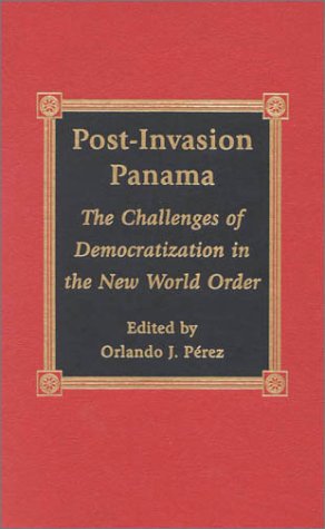 Post-Invasion Panama: The Challenges of Democratization in the New World Order [Hardcover]