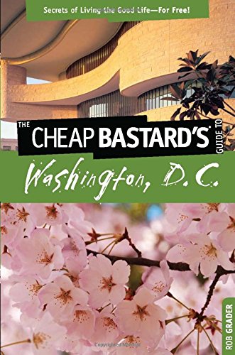 Cheap Bastard's  Guide to Washington, D.C.: Secrets Of Living The Good Life--For [Paperback]