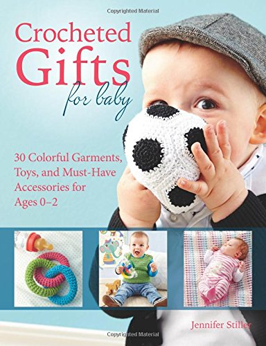 Crocheted Gifts for Baby: 30 Colorful Garments, Toys, and Must-Have Accessories  [Paperback]