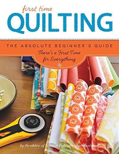 First Time Quilting: The Absolute Beginner's Guide: There's A First Time [Paperback]