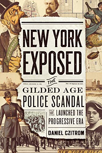 New York Exposed: The Gilded Age Police Scandal that Launched the Progressive Er [Paperback]