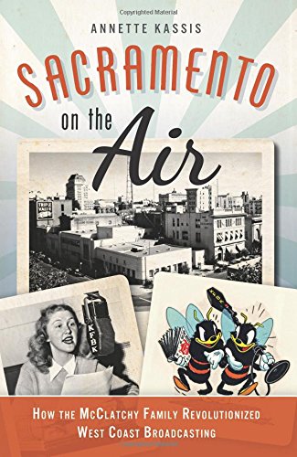 Sacramento on the Air:: How the McClatchy Family Revolutionized West Coast Broad [Paperback]