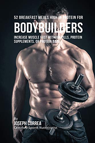 52 Bodybuilder Breakfast Meals High In Protein Increase Muscle Fast Without Pil [Paperback]