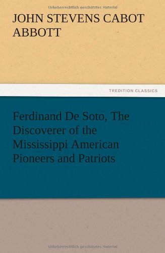 Ferdinand de Soto, the Discoverer of the Mississippi American Pioneers and Patri [Paperback]