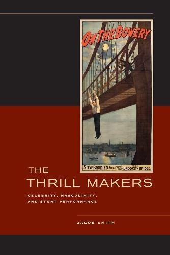 The Thrill Makers Celebrity, Masculinity, and Stunt Performance [Hardcover]