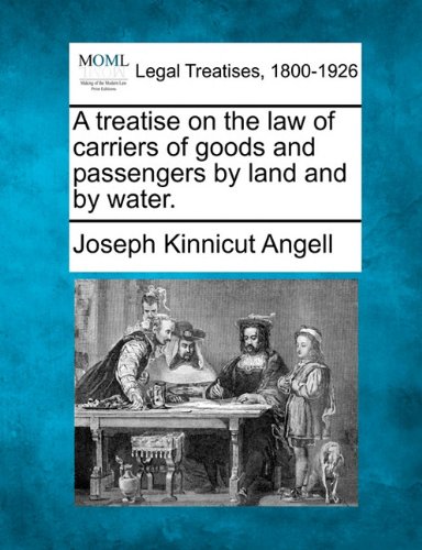 A Treatise On The La Of Carriers Of Goods And Passengers By Land And By Water. [Paperback]