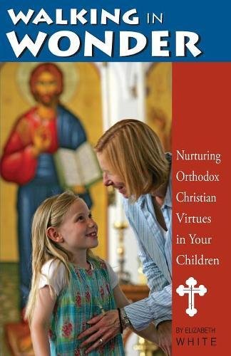 Walking In Wonder Nurturing Orthodox Christian Virtues In Your Children [Paperback]