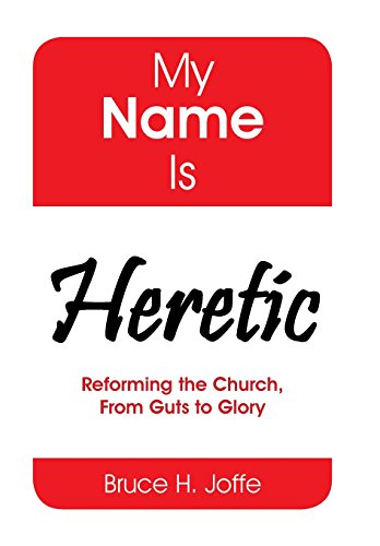 My Name Is Heretic Reforming The Church, From Guts To Glory [Hardcover]