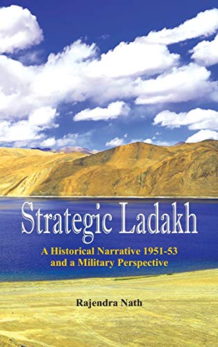 Strategic Ladakh A Historical Narrative 1951-53 and a Military Perspective [Hardcover]