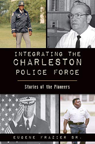 Integrating the Charleston Police Force Stories of the Pioneers [Paperback]