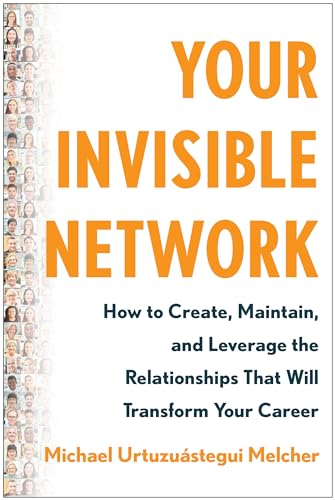 Your Invisible Network: How to Create, Maintain, and Leverage the Relationships  [Hardcover]