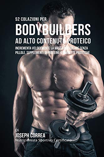 52 Colazioni Per Bodybuilder Ad Alto Contenuto Proteico Incrementa Velocemente  [Paperback]