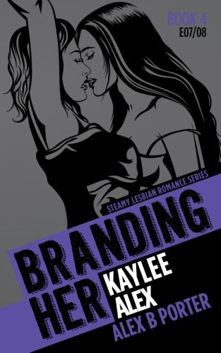 Branding Her 4  Kaylee & Alex [e07 & E08] Steamy Lesbian Romance Series (brand [Paperback]