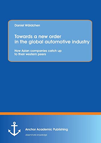 Toards A Ne Order In The Global Automotive Industry Ho Asian Companies Catch [Paperback]