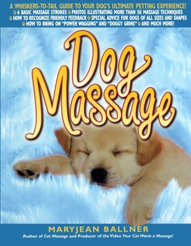 Dog Massage A Whiskers-to-Tail Guide to Your Dog's Ultimate Petting Experience [Paperback]