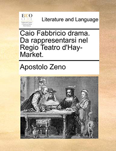 Caio Fabbricio Drama Da Rappresentarsi Nel Regio Teatro D'Hay-Market [Paperback]