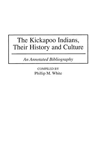 Kickapoo Indians, Their History and Culture  An Annotated Bibliography [Hardcover]