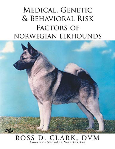 Medical, Genetic & Behavioral Risk Factors Of Norwegian Elkhounds [Paperback]