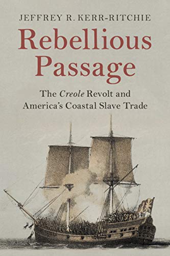 Rebellious Passage: The Creole Revolt and America's Coastal Slave Trade [Paperback]