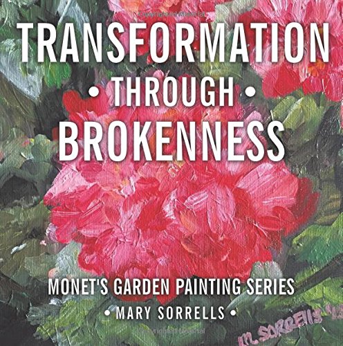 Transformation Through Brokenness Monet's Garden Painting Series [Paperback]