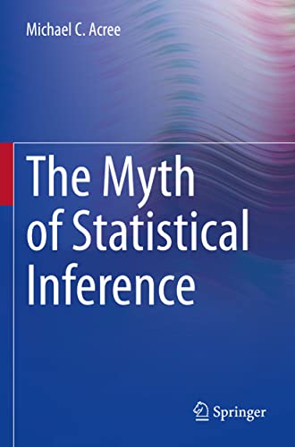 The Myth of Statistical Inference [Paperback]