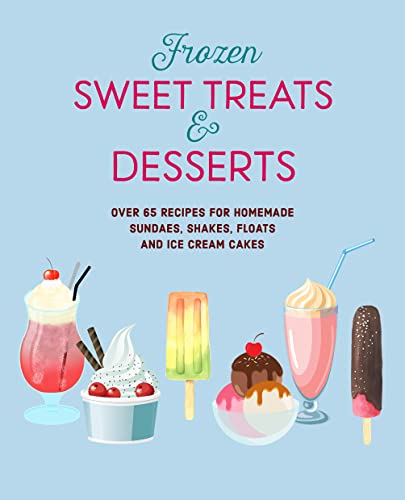 Frozen Sweet Treats & Desserts: Over 70 recipes for popsicles, sundaes, shak [Hardcover]