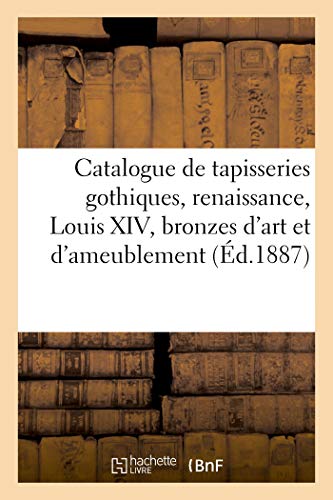 Catalogue De Tapisseries Gothiques, Renaissance, Louis Xiv Et Autres, Bronzes D'