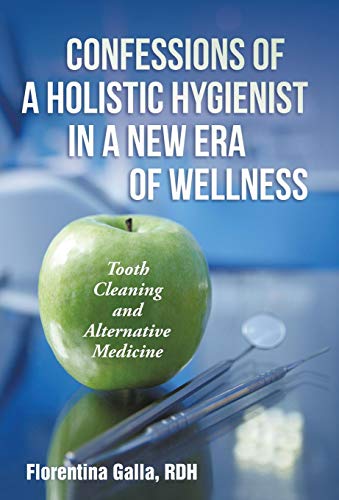 Confessions of a Holistic Hygienist in a Ne Era of Wellness  Tooth Cleaning an [Hardcover]