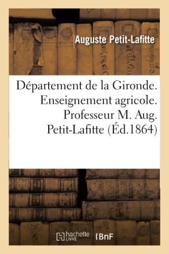 Departement de la Gironde. Enseignement Agricole. Professeur M. Aug. Petit-Lafit [Paperback]