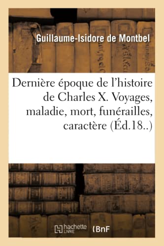 Dernire poque de l'Histoire de Charles X, Voyages, Maladie, Mort, Funrailles, [Paperback]